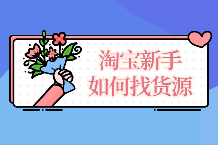 淘宝货源怎么找,淘宝新人卖家该如何寻找货源